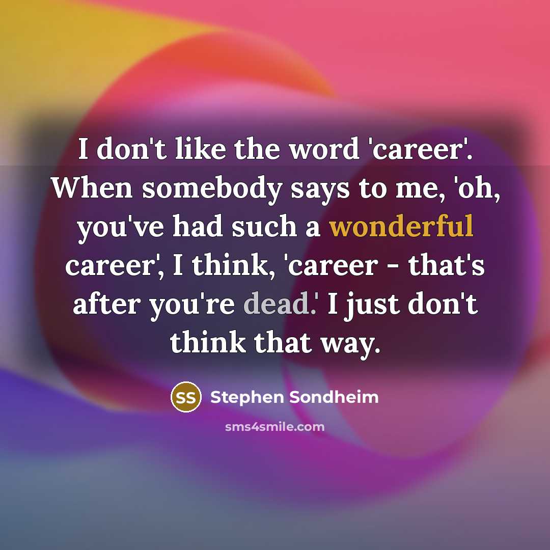 “I don't like the word 'career'. When somebody says to…” quote by Stephen Sondheim