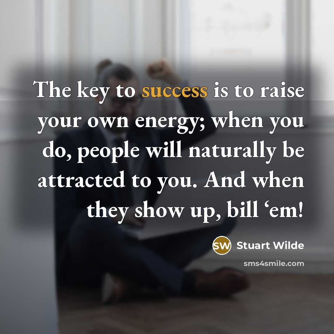 “The key to success is to raise your own energy;…” quote by Stuart Wilde