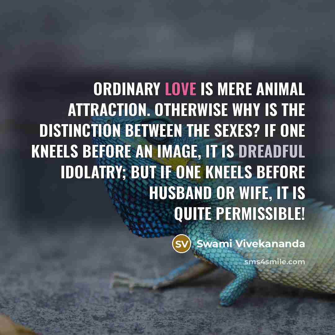 “Ordinary love is mere animal attraction. Otherwise why is the…” quote by Swami Vivekananda