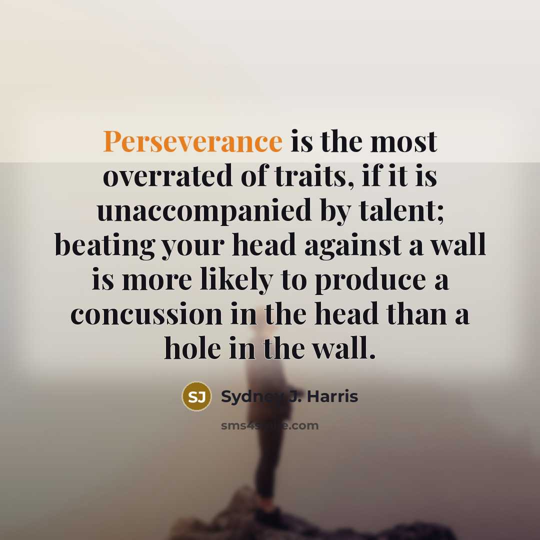 “Perseverance is the most overrated of traits, if it is…” quote by Sydney J. Harris
