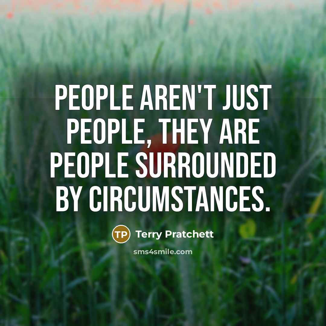 “People aren't just people, they are people surrounded by circumstances.…” quote by Terry Pratchett