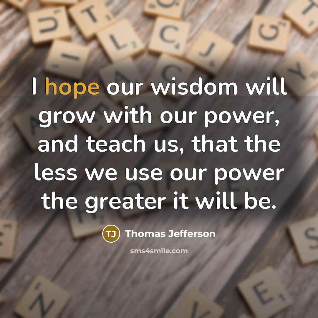 “I hope our wisdom will grow with our power, and…” quote by Thomas Jefferson