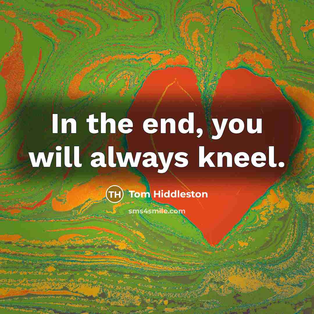 “In the end, you will always kneel.…” quote by Tom Hiddleston