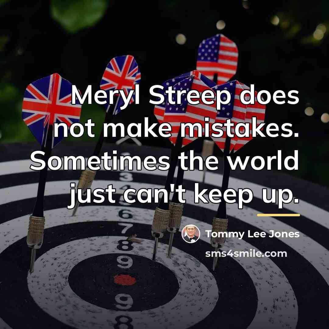 “Meryl Streep does not make mistakes. Sometimes the world just…” quote by Tommy Lee Jones