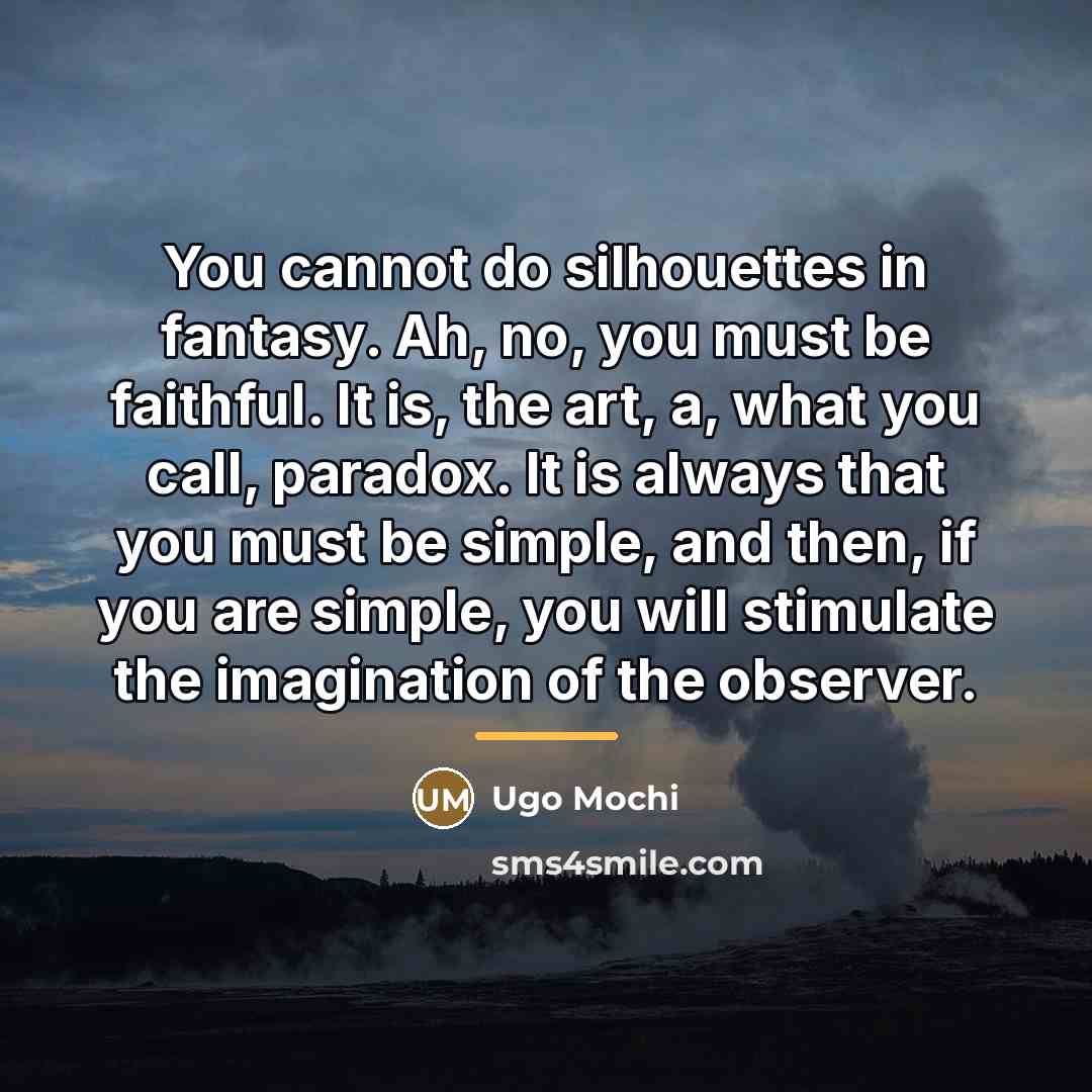 “You cannot do silhouettes in fantasy. Ah, no, you must…” quote by Ugo Mochi