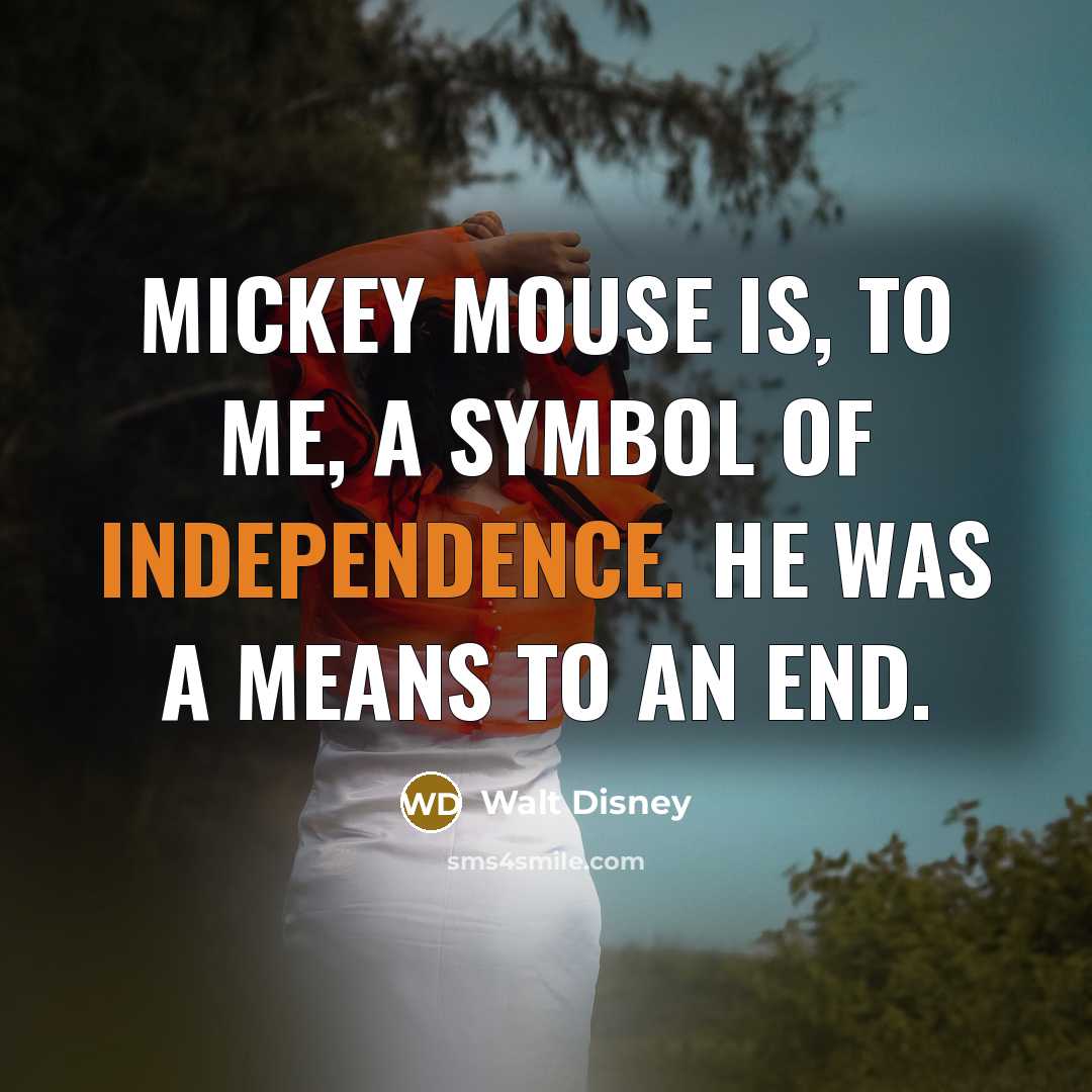 “Mickey Mouse is, to me, a symbol of independence. He was a means to an end.” quote by Walt Disney