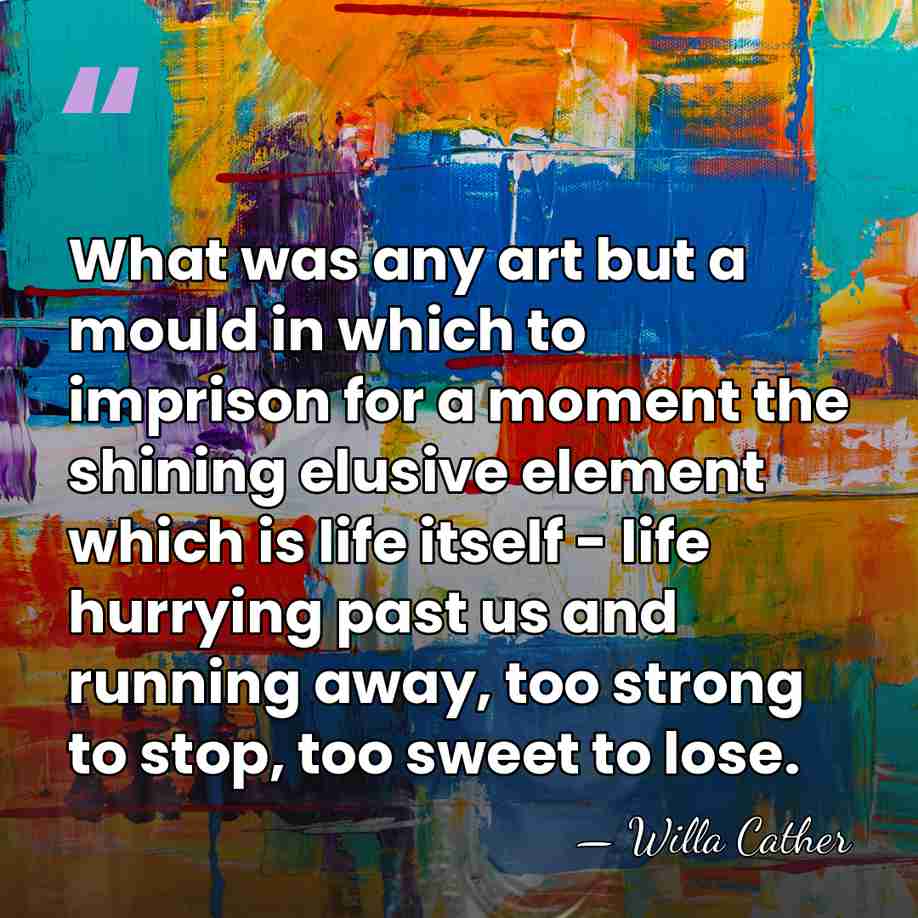 What was any art but a mould in which to imprison for&hellip; - Willa Cather