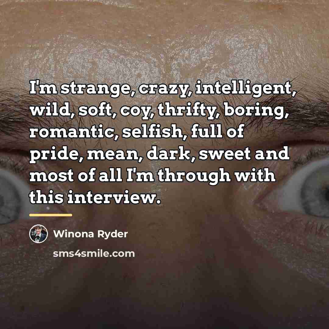 “I'm strange, crazy, intelligent, wild, soft, coy, thrifty, boring, romantic,…” quote by Winona Ryder