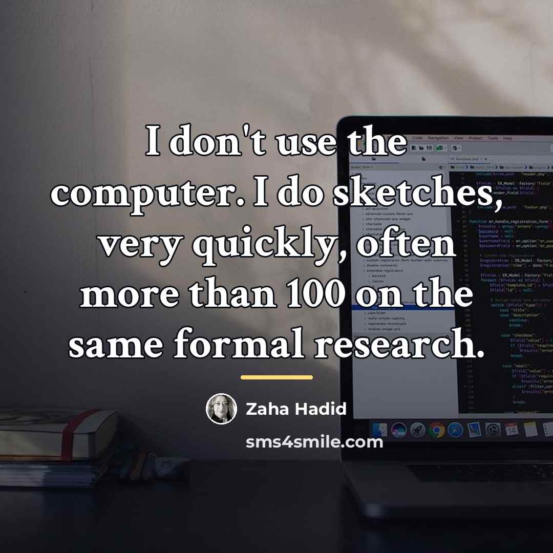 “I don't use the computer. I do sketches, very quickly,…” quote by Zaha Hadid