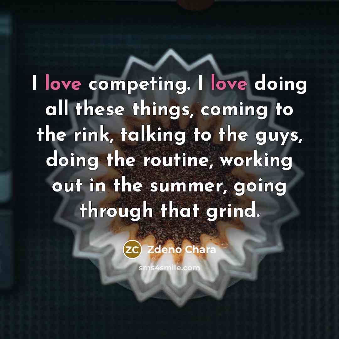 “I love competing. I love doing all these things, coming…” quote by Zdeno Chara