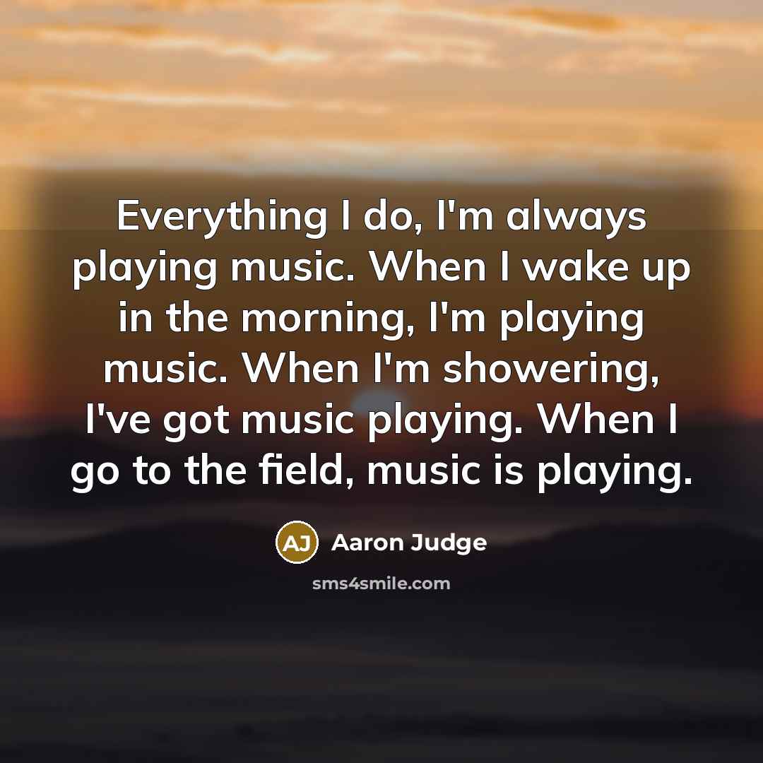 “Everything I do, I'm always playing music. When I wake…” quote by Aaron Judge