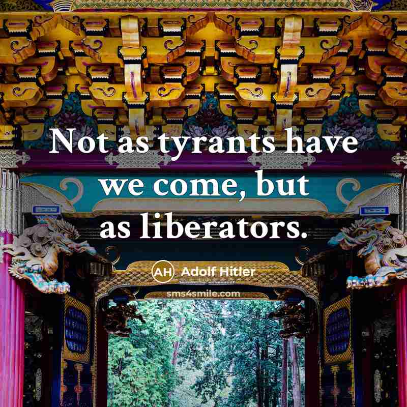 “Not as tyrants have we come, but as liberators.” quote by Adolf Hitler