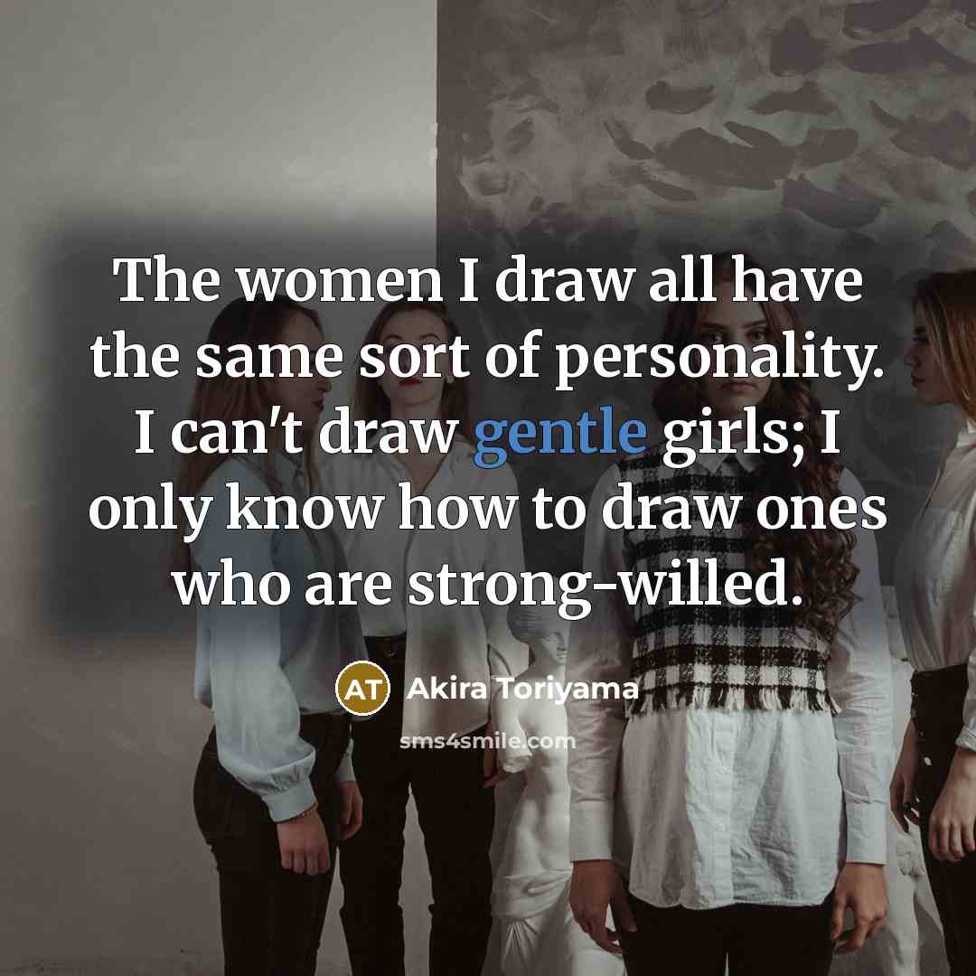 “The women I draw all have the same sort of…” quote by Akira Toriyama