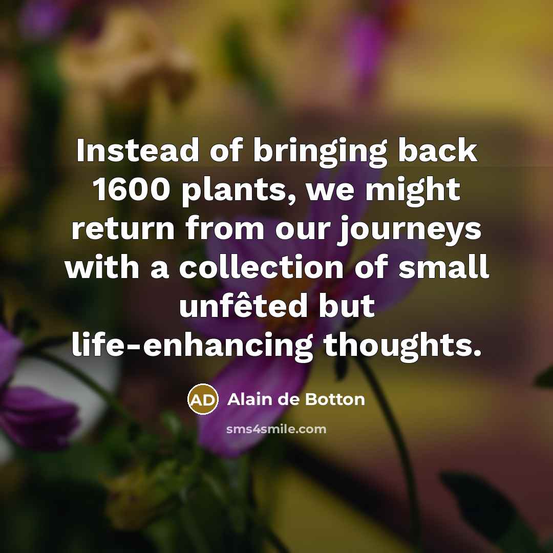 “Instead of bringing back 1600 plants, we might return from…” quote by Alain de Botton