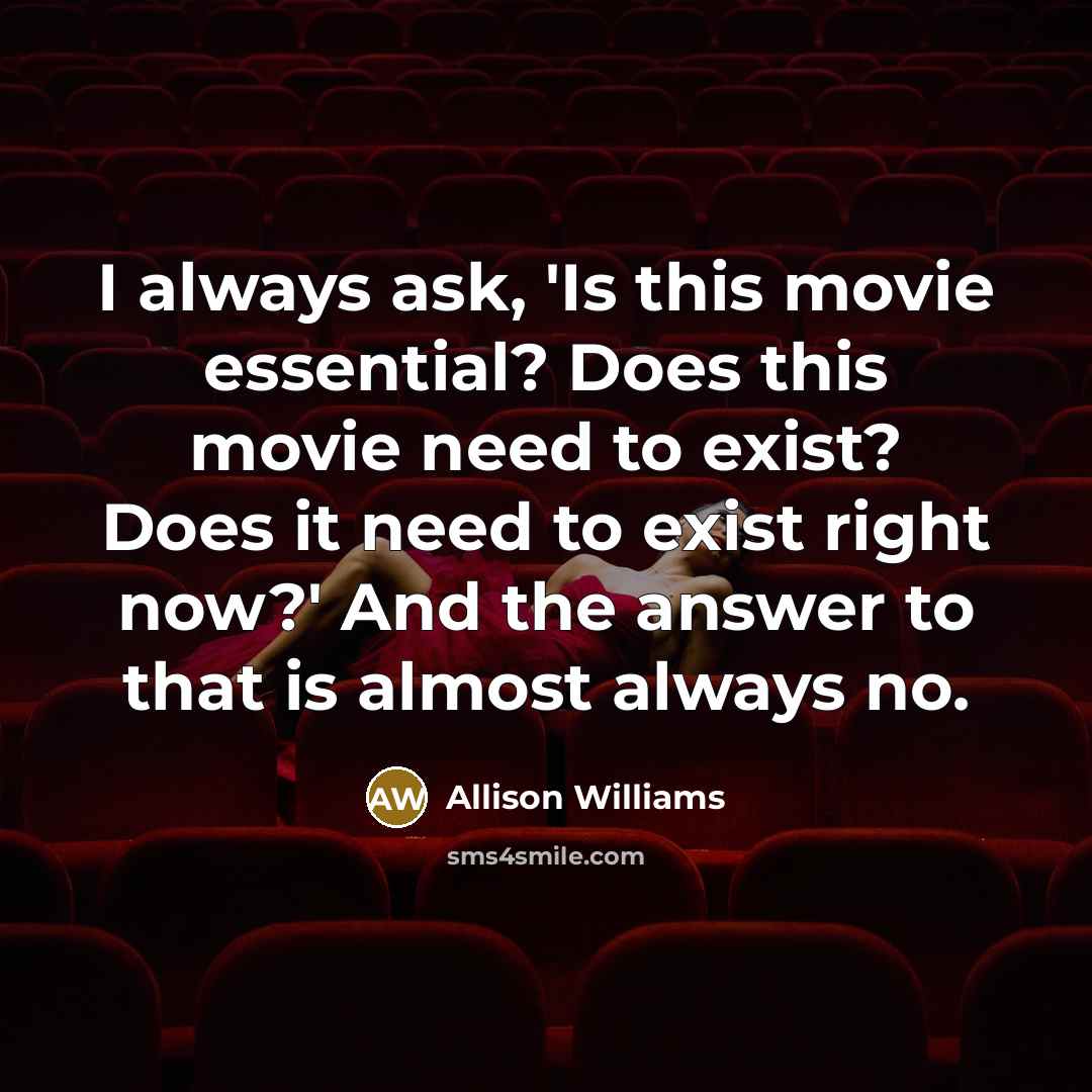 “I always ask, 'Is this movie essential? Does this movie…” quote by Allison Williams