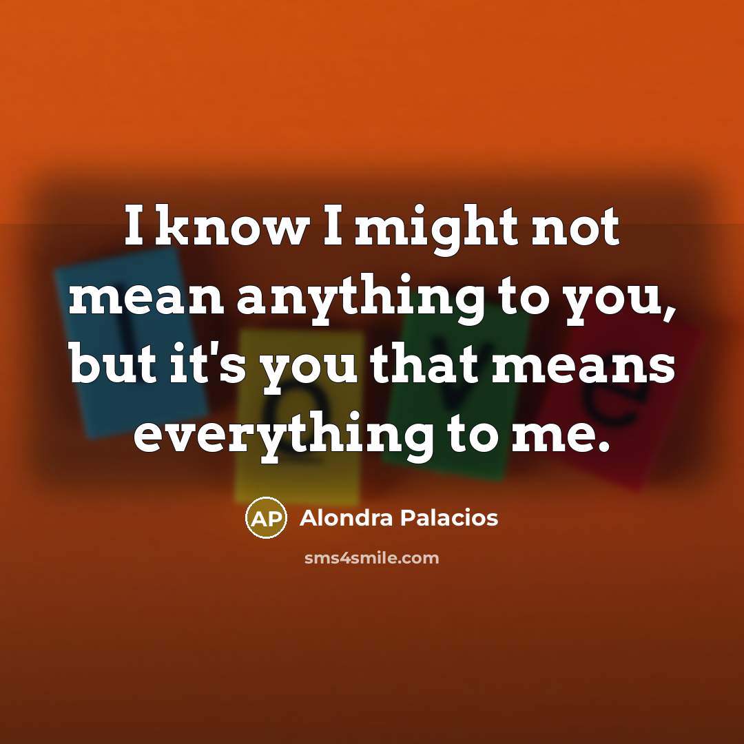 “I know I might not mean anything to you, but…” quote by Alondra Palacios
