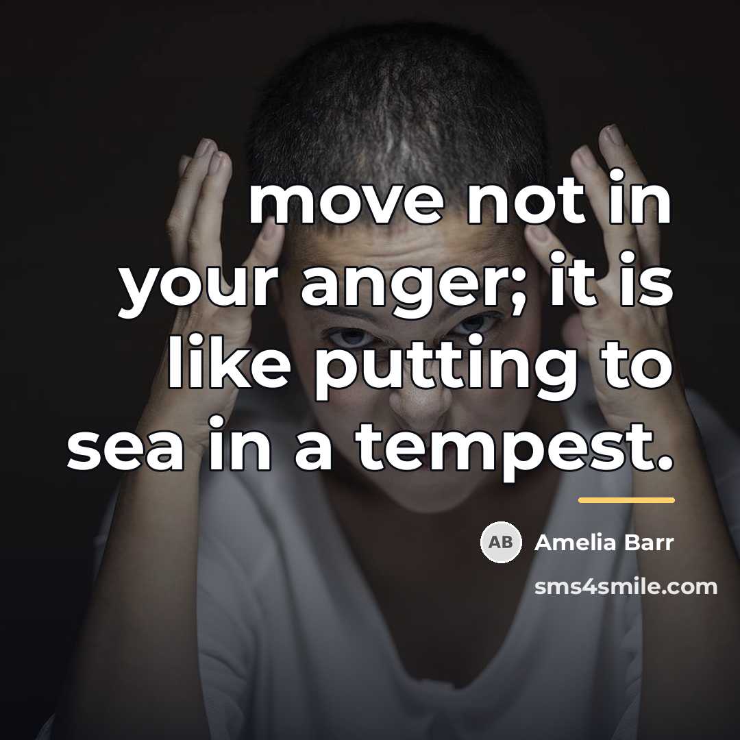 “move not in your anger; it is like putting to…” quote by Amelia Barr