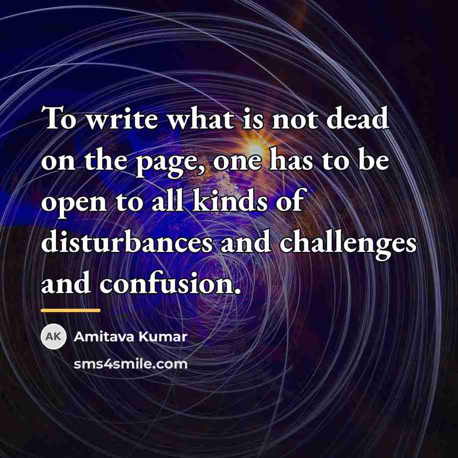 “To write what is not dead on the page, one…” quote by Amitava Kumar