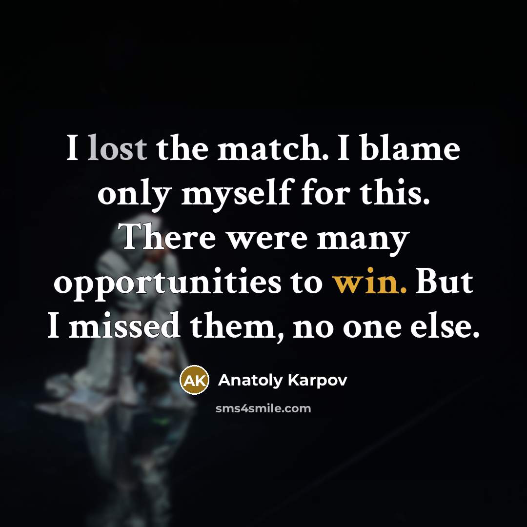 “I lost the match. I blame only myself for this.…” quote by Anatoly Karpov