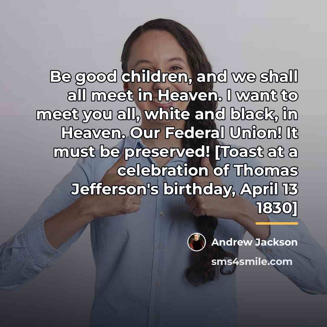 “Be good children, and we shall all meet in Heaven.…” quote by Andrew Jackson