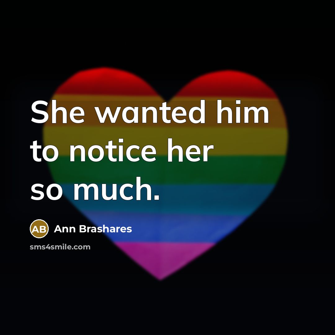“She wanted him to notice her so much.…” quote by Ann Brashares