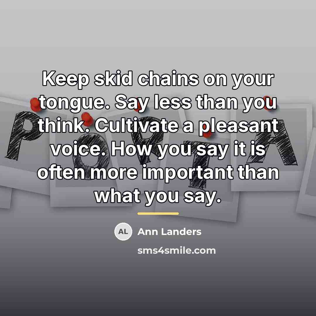 “Keep skid chains on your tongue. Say less than you…” quote by Ann Landers