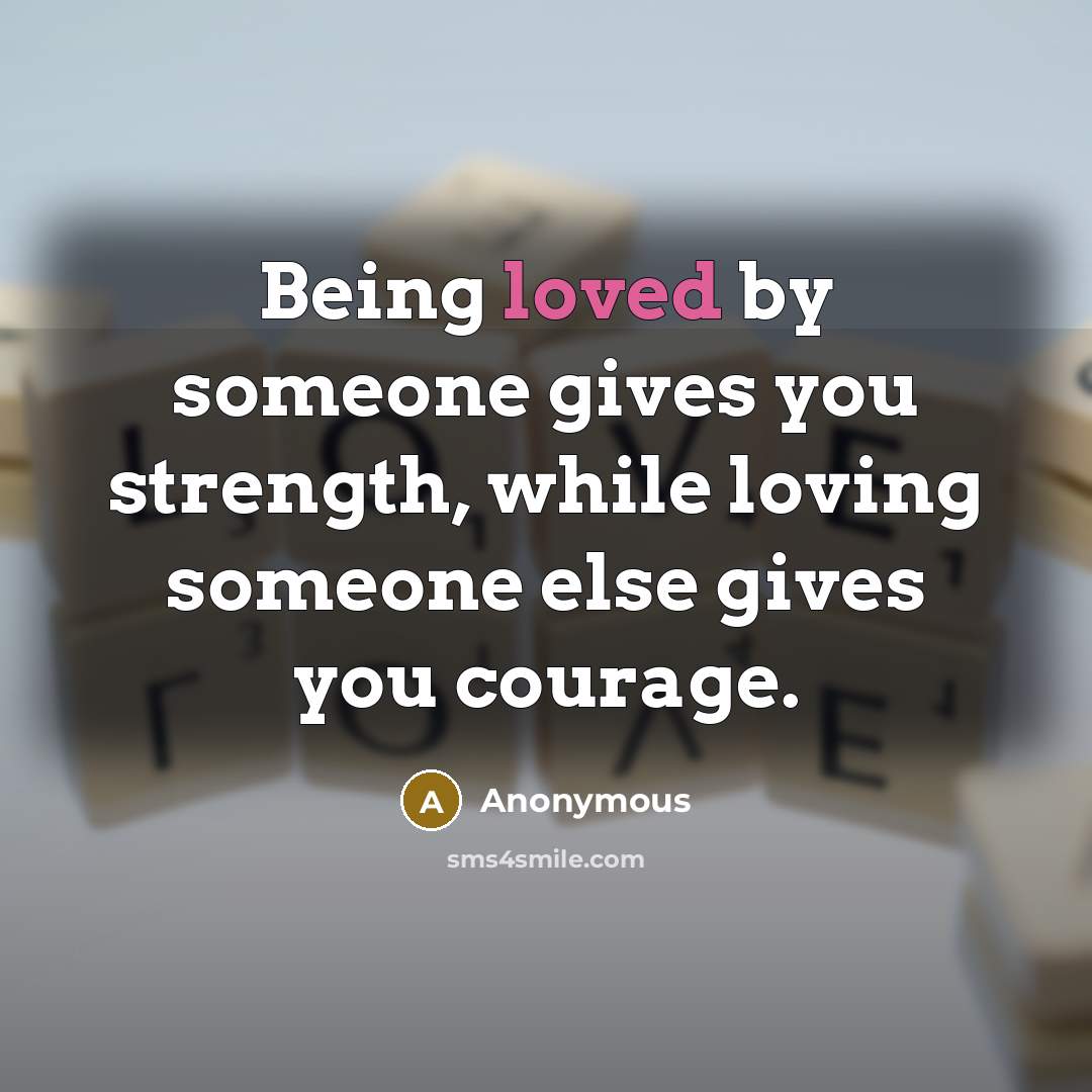 “Being loved by someone gives you strength, while loving someone…” quote by Anonymous