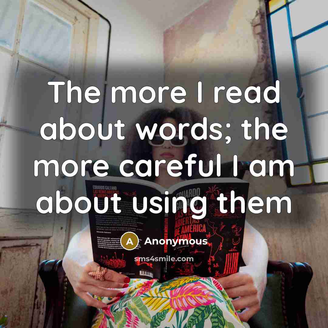 “The more I read about words; the more careful I…” quote by Anonymous