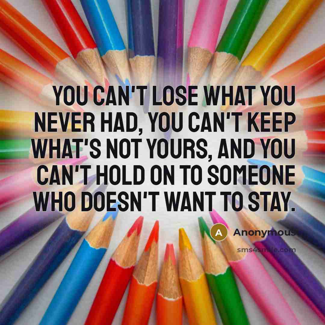 “You can't lose what you never had, you can't keep…” quote by Anonymous