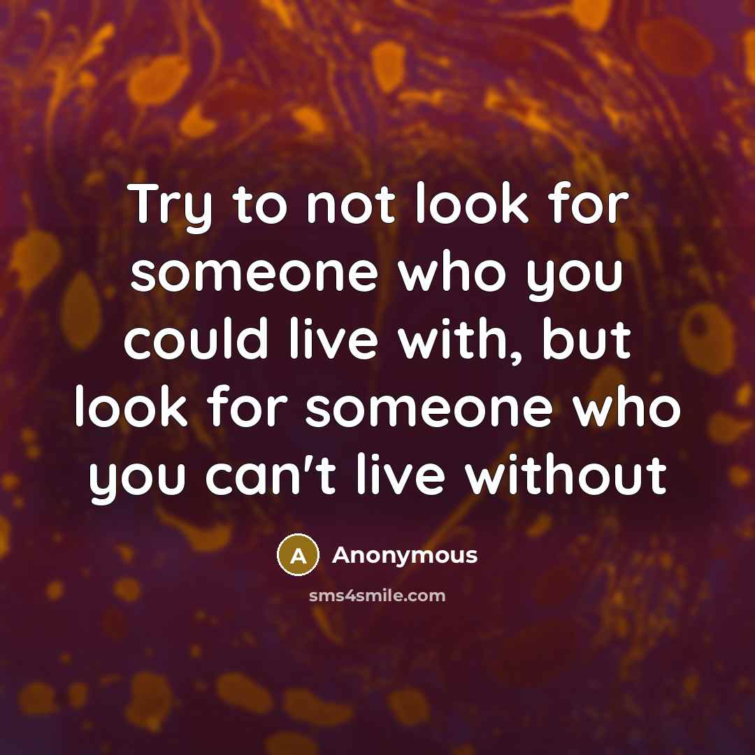“Try to not look for someone who you could live…” quote by Anonymous