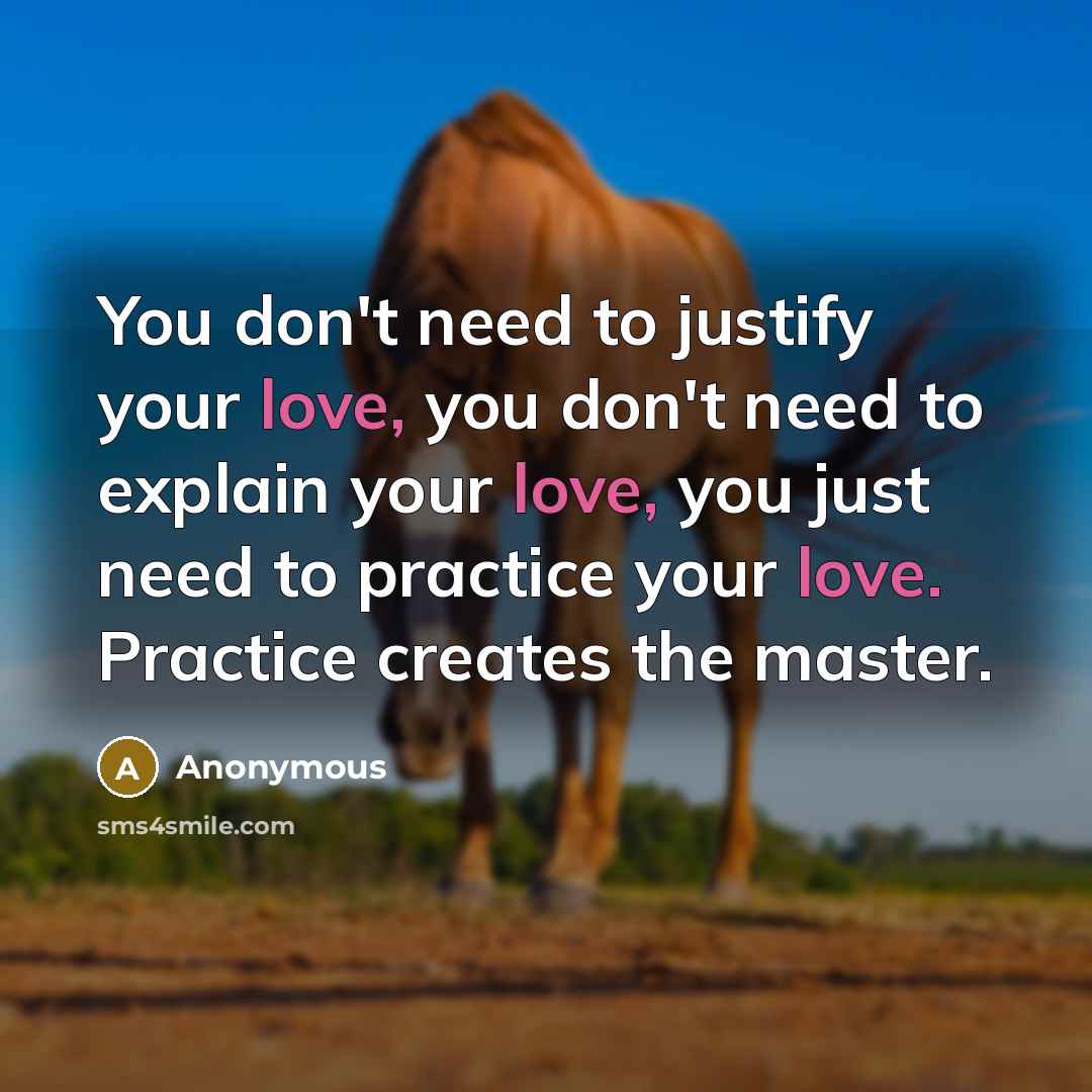 “You don't need to justify your love, you don't need…” quote by Anonymous