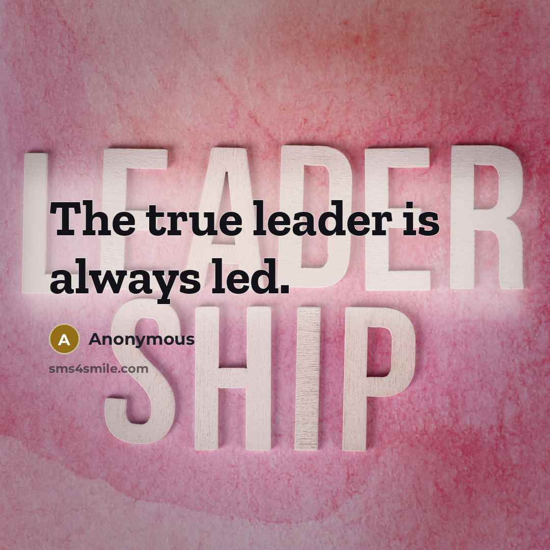 “The true leader is always led.…” quote by Anonymous