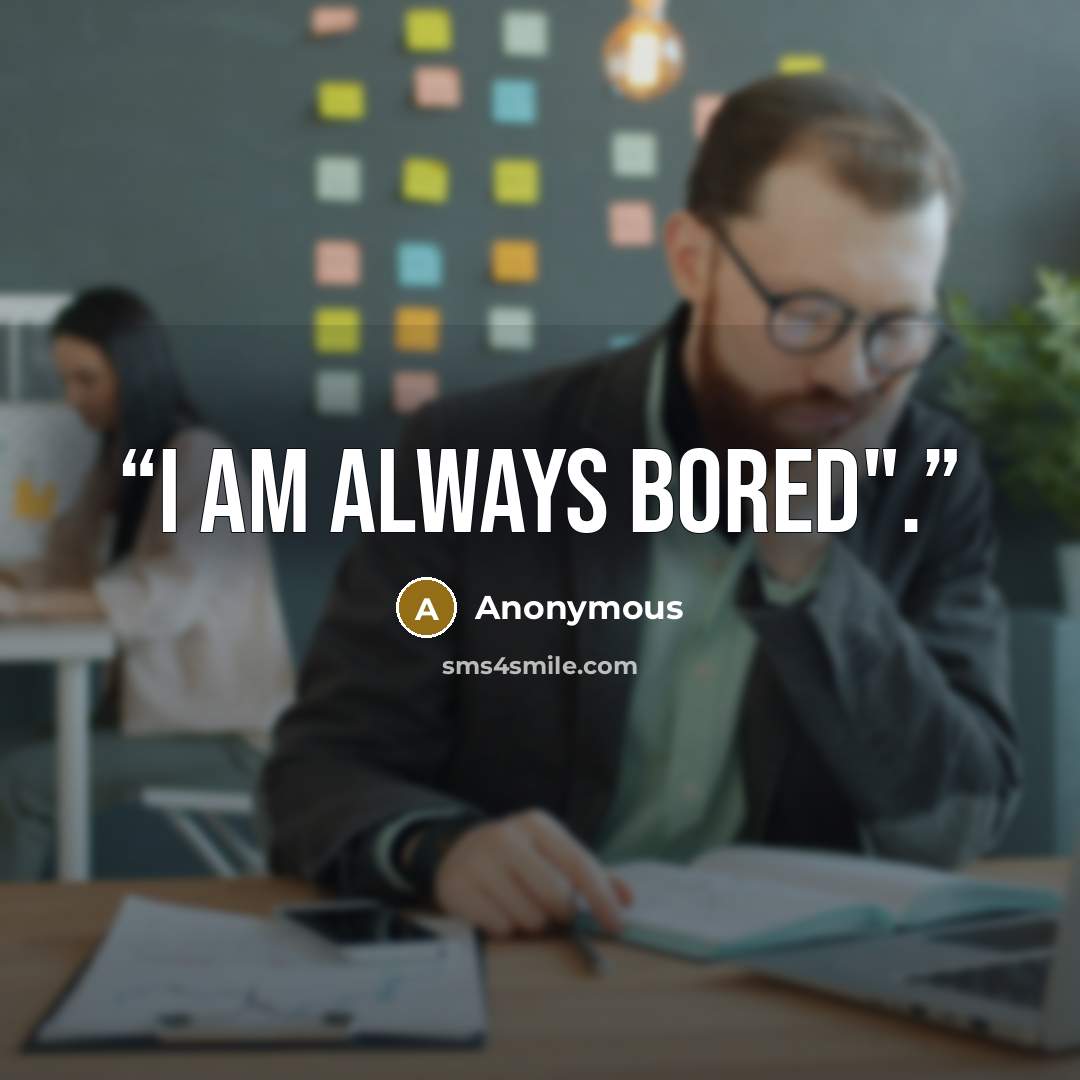 “i am always bored".” quote by Anonymous