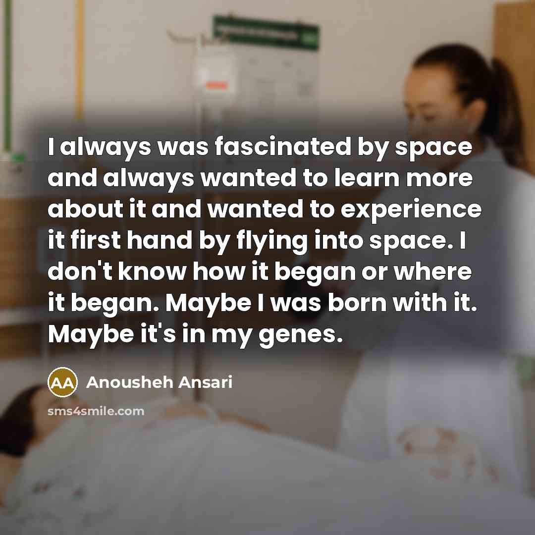 “I always was fascinated by space and always wanted to…” quote by Anousheh Ansari