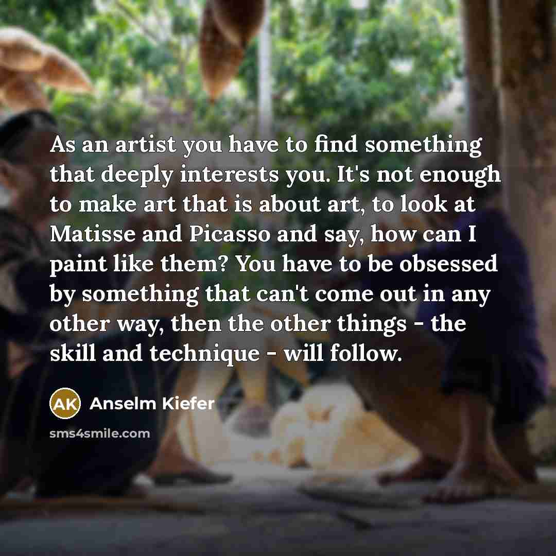 “As an artist you have to find something that deeply…” quote by Anselm Kiefer
