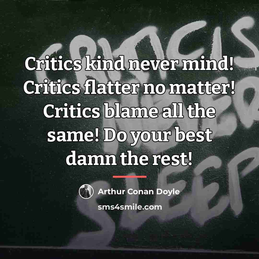 “Critics kind never mind! Critics flatter no matter! Critics blame…” quote by Arthur Conan Doyle