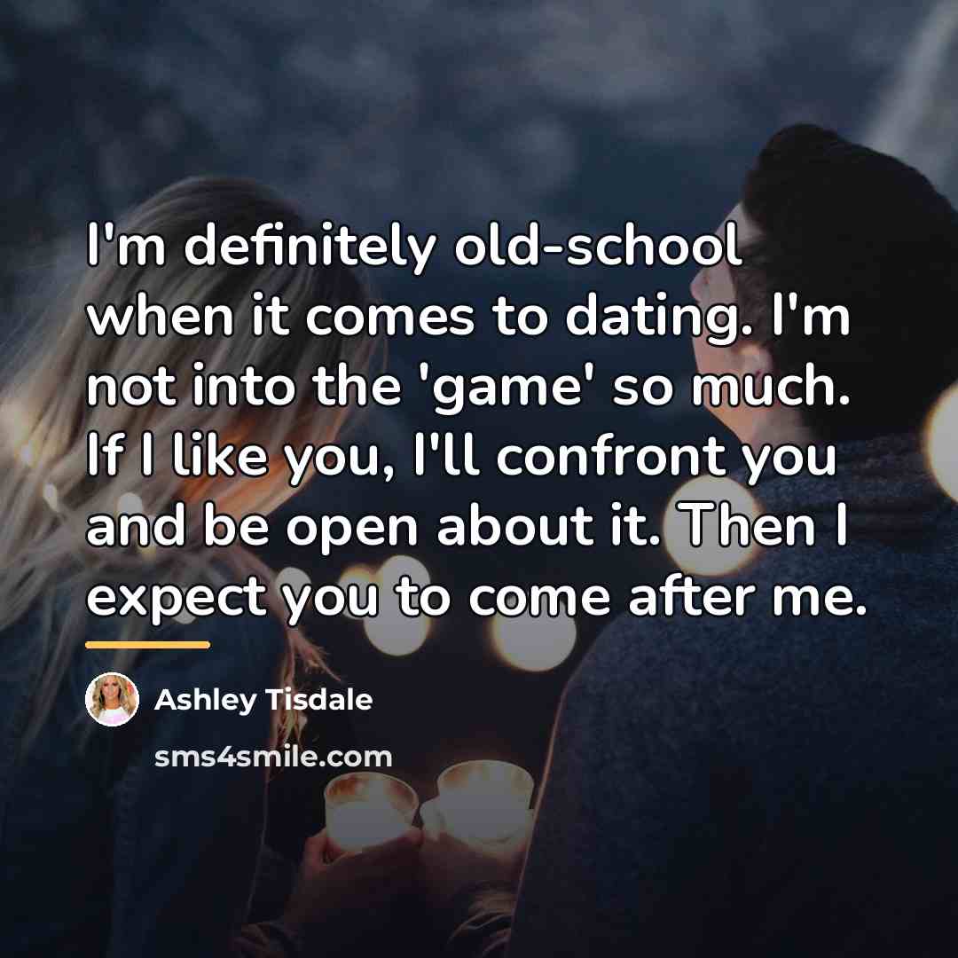 “I'm definitely old-school when it comes to dating. I'm not…” quote by Ashley Tisdale