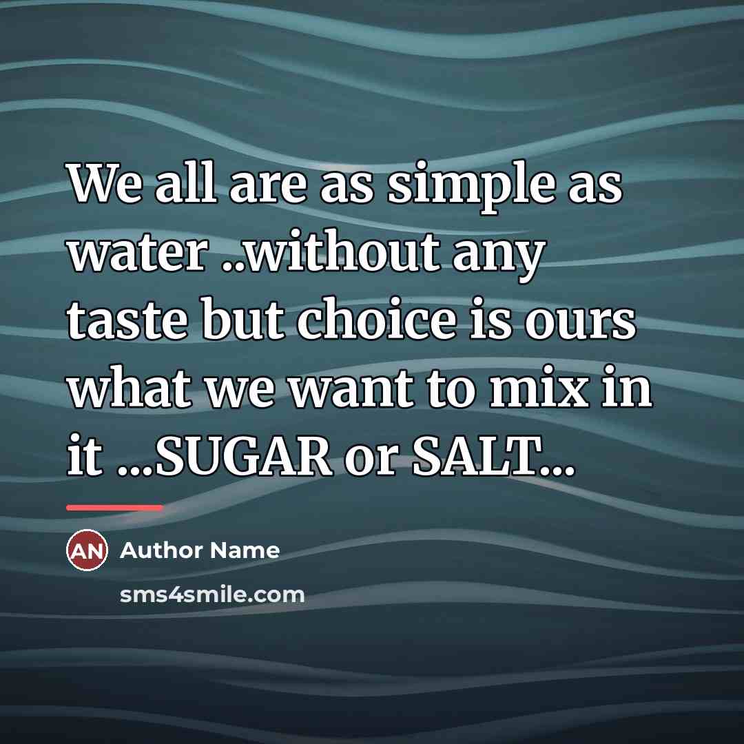 “We all are as simple as water ..without any taste…” quote by Author Name