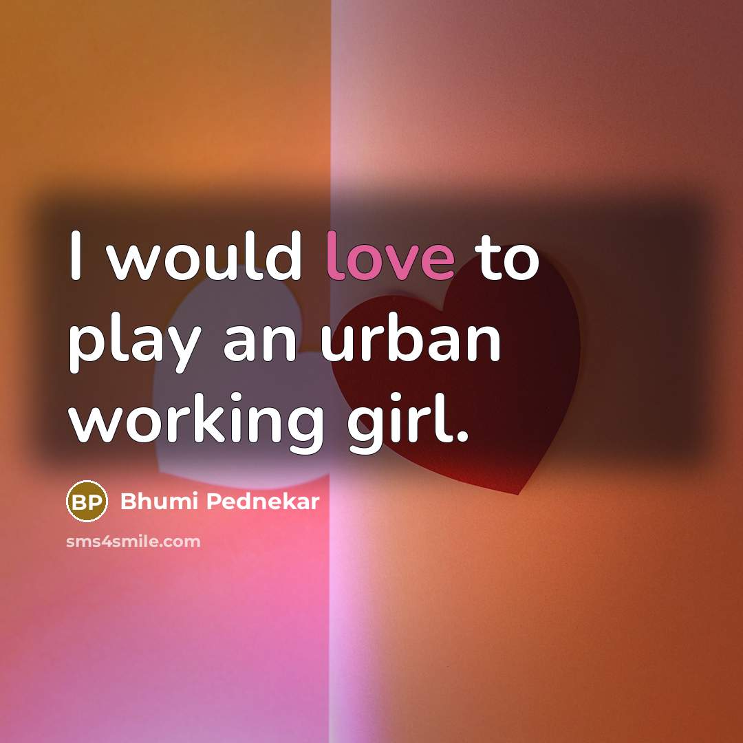 “I would love to play an urban working girl.…” quote by Bhumi Pednekar