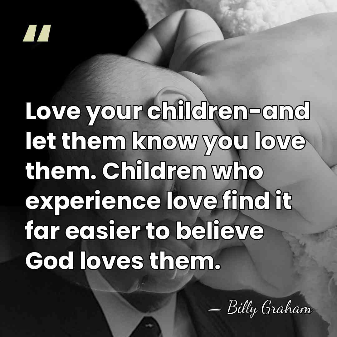 Love your children-and let them know you love them. Children who experience&hellip; - Billy Graham