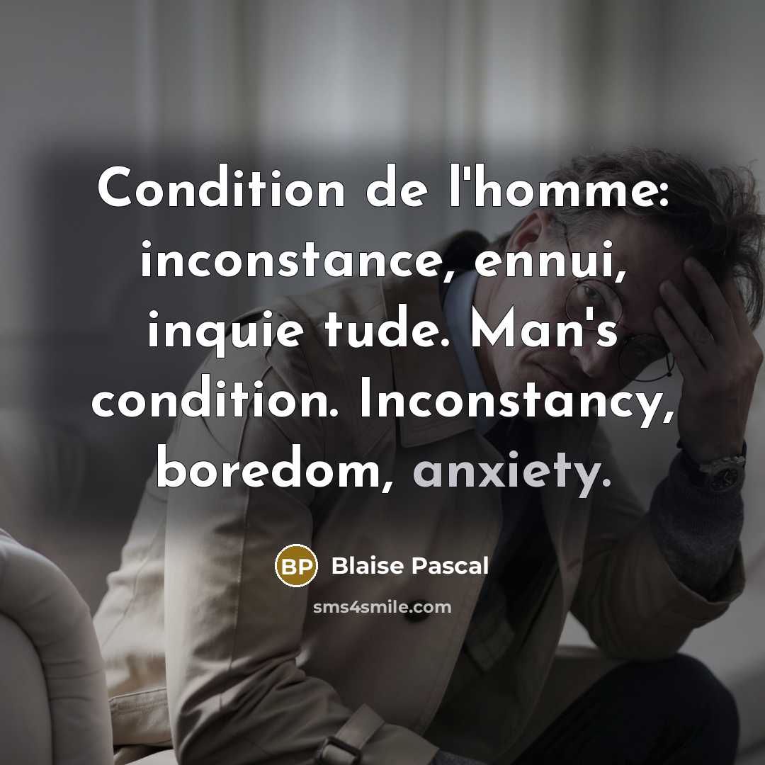 “Condition de l'homme: inconstance, ennui, inquie tude. Man's condition. Inconstancy,…” quote by Blaise Pascal