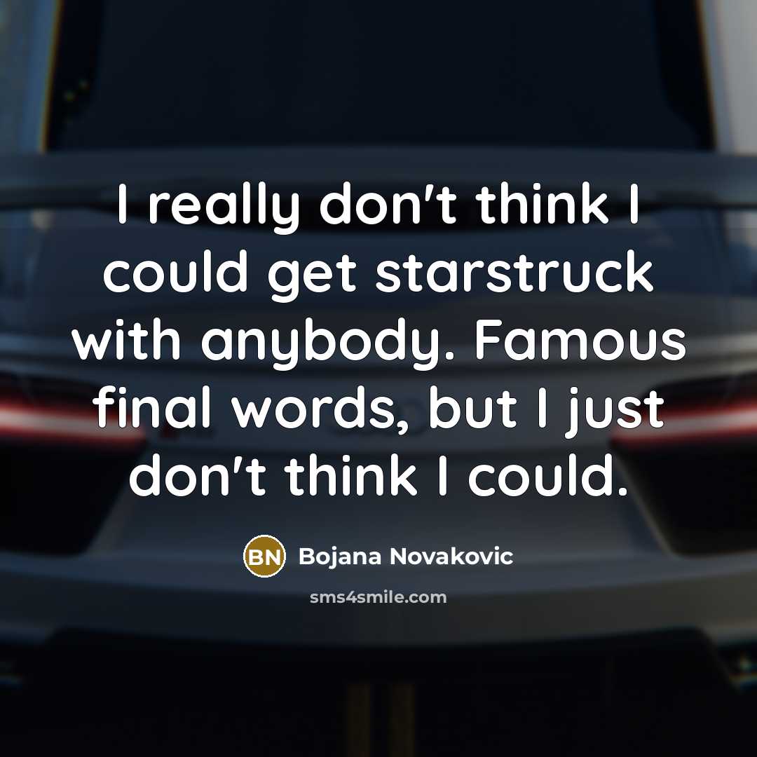 “I really don't think I could get starstruck with anybody.…” quote by Bojana Novakovic