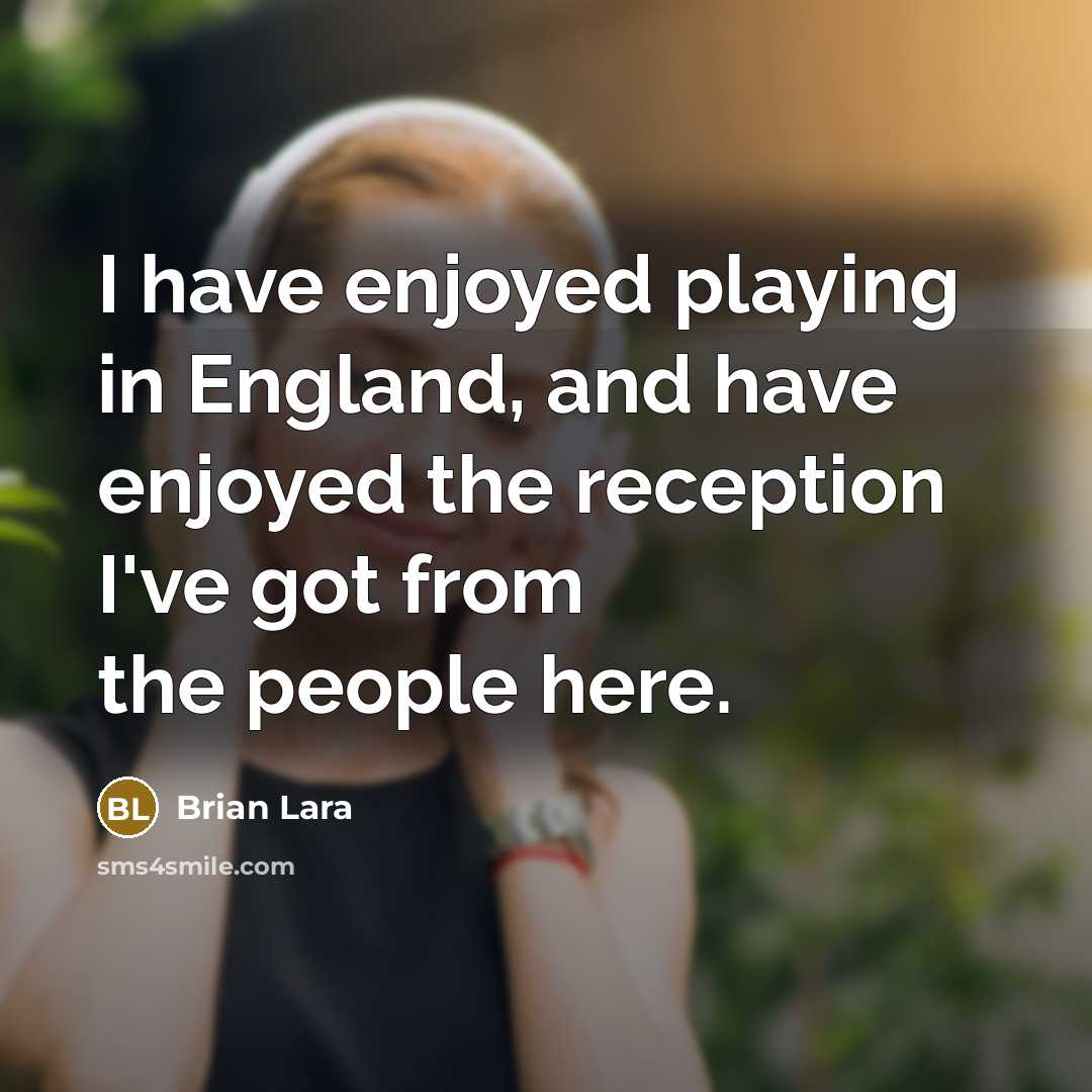 “I have enjoyed playing in England, and have enjoyed the…” quote by Brian Lara