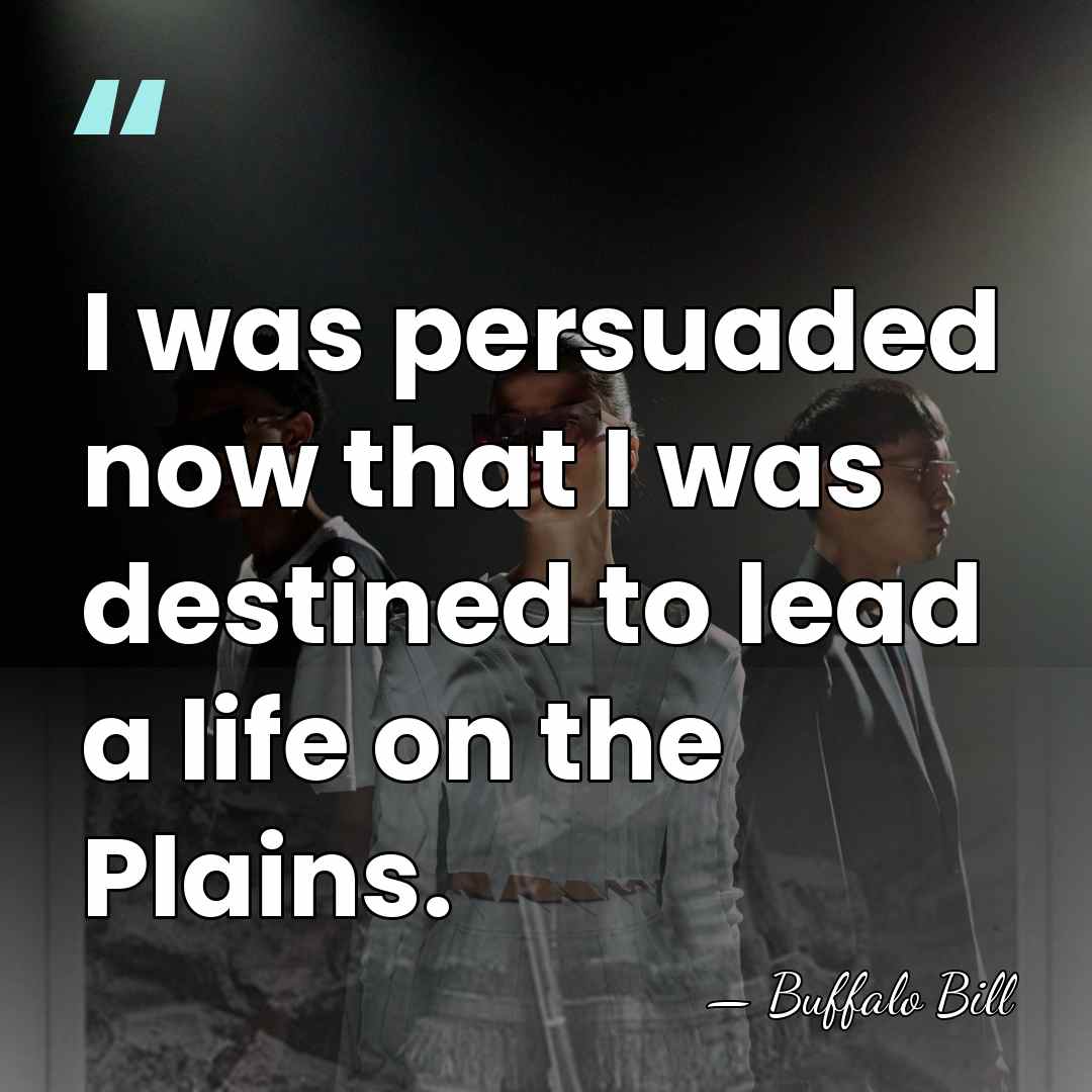 I was persuaded now that I was destined to lead a life&hellip; - Buffalo Bill