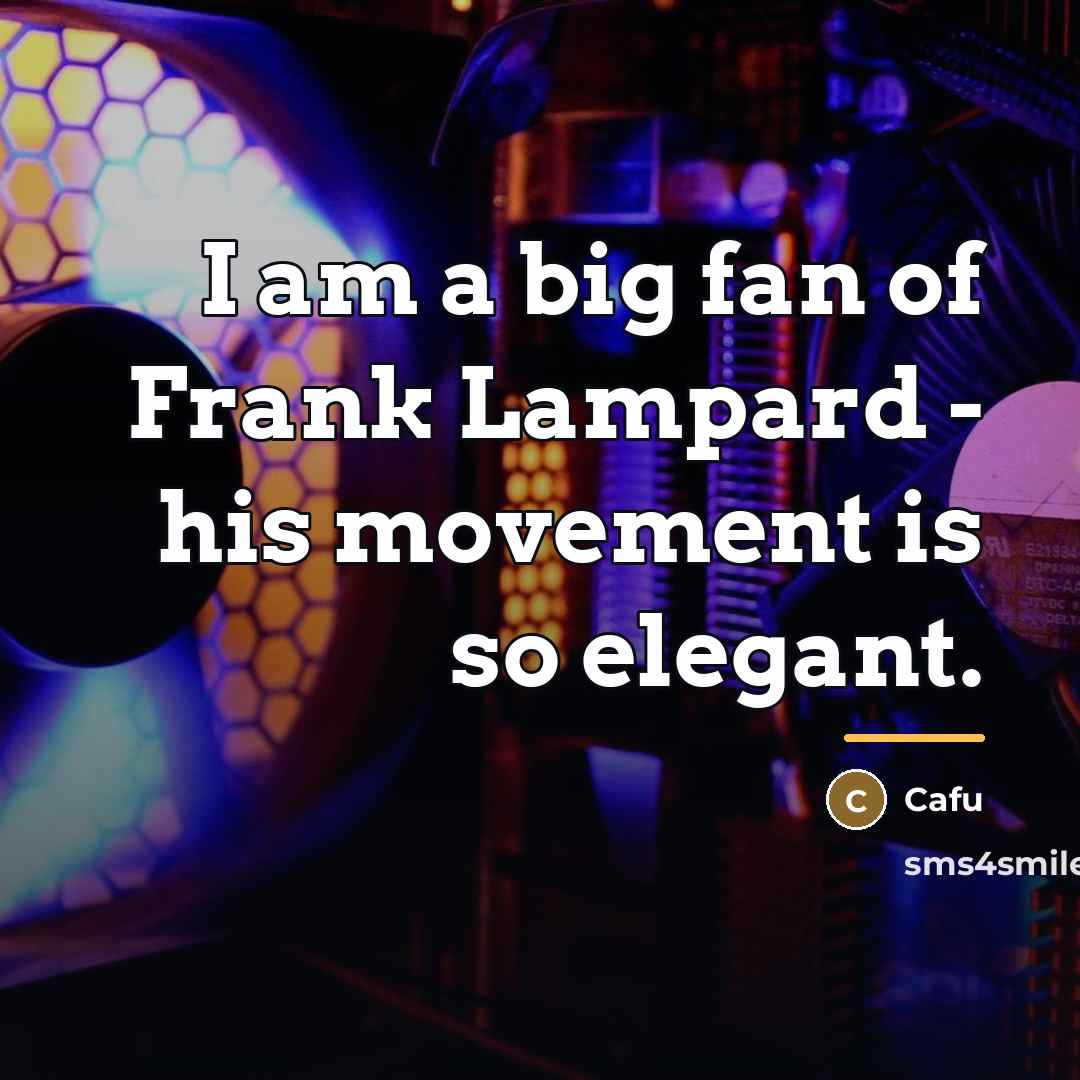 “I am a big fan of Frank Lampard - his…” quote by Cafu
