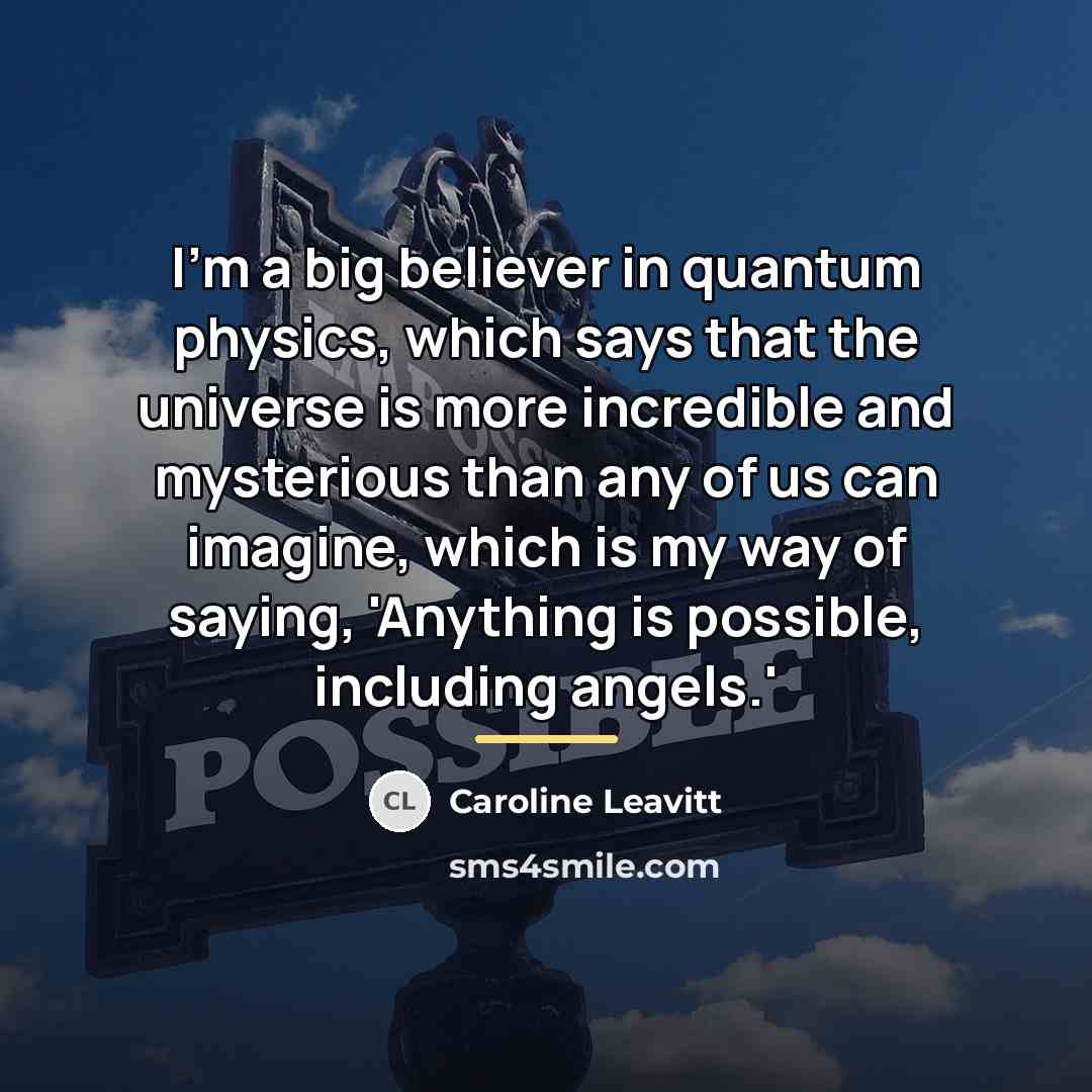 “I'm a big believer in quantum physics, which says that…” quote by Caroline Leavitt