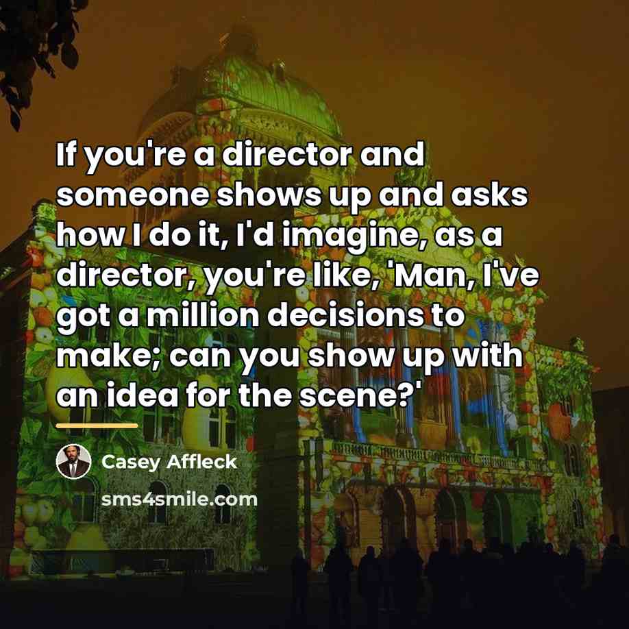 “If you're a director and someone shows up and asks…” quote by Casey Affleck