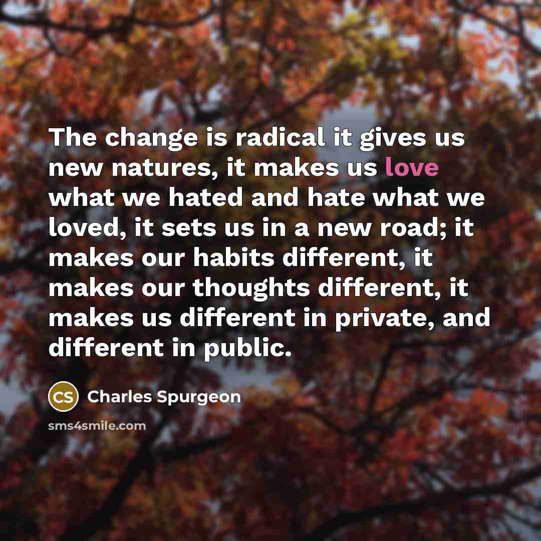 “The change is radical it gives us new natures, it…” quote by Charles Spurgeon