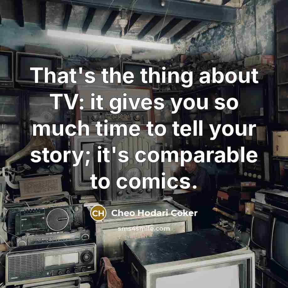 “That's the thing about TV: it gives you so much…” quote by Cheo Hodari Coker