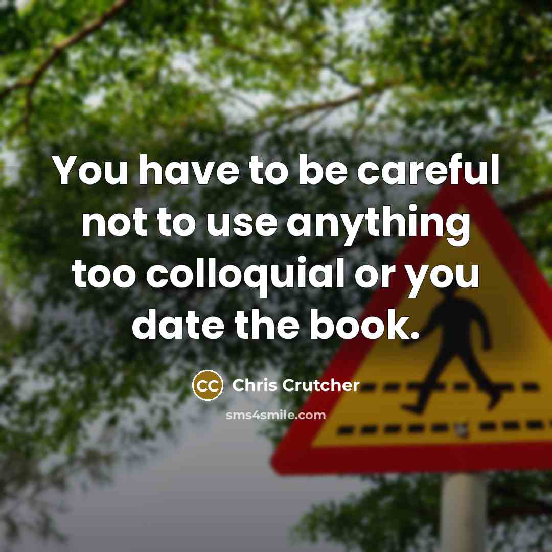 “You have to be careful not to use anything too…” quote by Chris Crutcher